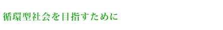 循環型社会を目指すために