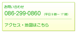 お問い合わせ086-299-0860（平日9時～17時）アクセス・地図はこちら